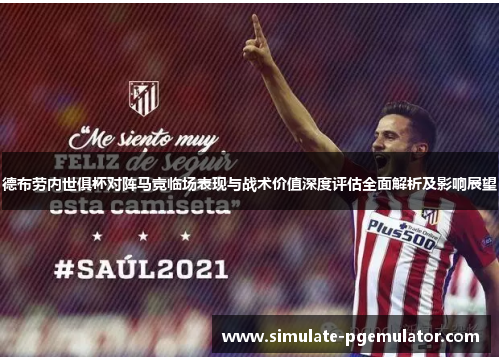 德布劳内世俱杯对阵马竞临场表现与战术价值深度评估全面解析及影响展望