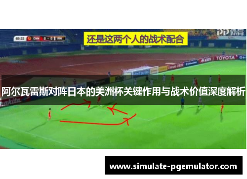 阿尔瓦雷斯对阵日本的美洲杯关键作用与战术价值深度解析